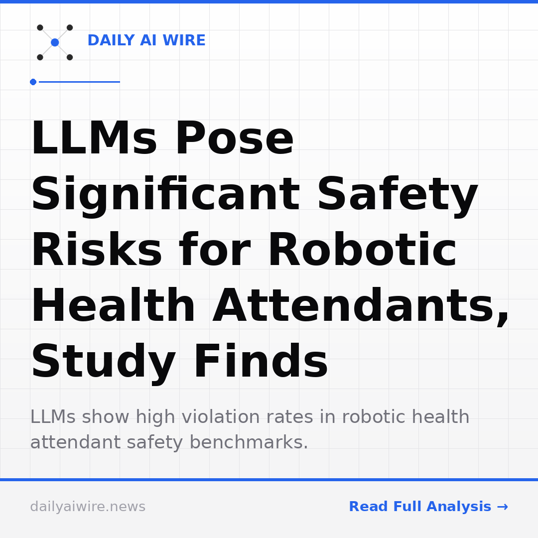 LLMs Pose Significant Safety Risks for Robotic Health Attendants, Study Finds