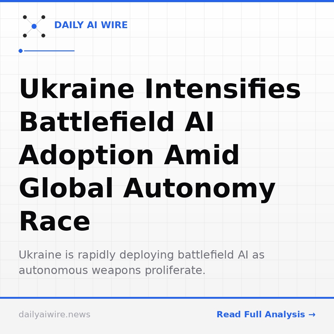 Ukraine Intensifies Battlefield AI Adoption Amid Global Autonomy Race